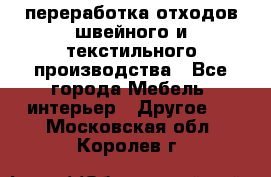 переработка отходов швейного и текстильного производства - Все города Мебель, интерьер » Другое   . Московская обл.,Королев г.